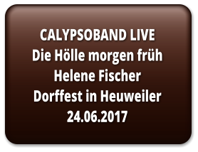 CALYPSOBAND LIVE Die Hölle morgen früh Helene FischerDorffest in Heuweiler24.06.2017