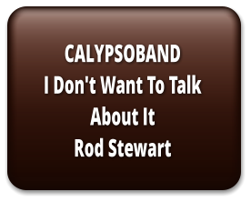 CALYPSOBAND  I Don't Want To Talk About ItRod Stewart